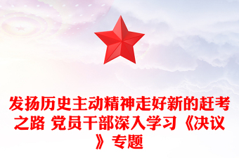 發(fā)揚歷史主動精神走好新的趕考之路 黨員干部深入學(xué)習(xí)《決議》專題