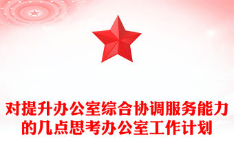 對(duì)提升辦公室綜合協(xié)調(diào)服務(wù)能力的幾點(diǎn)思考辦公室工作計(jì)劃