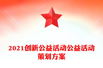 2021創(chuàng)新公益活動(dòng)公益活動(dòng)策劃方案 2021創(chuàng)新公益活動(dòng)公益活動(dòng)策劃方案