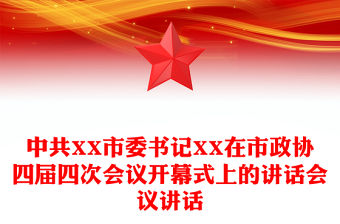 中共XX市委書(shū)記XX在市政協(xié)四屆四次會(huì)議開(kāi)幕式上的講話會(huì)議講話