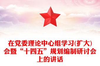 在黨委理論中心組學習(擴大)會暨“十四五”規劃編制研討會上的講話