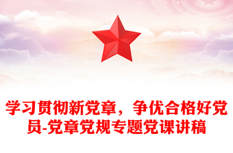 學(xué)習(xí)貫徹新黨章，爭優(yōu)合格好黨員-黨章黨規(guī)專題黨課講稿