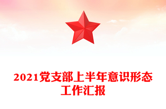 2021黨支部上半年意識(shí)形態(tài)工作匯報(bào)