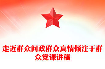 走近群眾問政群眾真情傾注于群眾黨課講稿