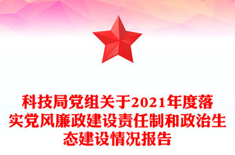 科技局黨組關(guān)于2021年度落實(shí)黨風(fēng)廉政建設(shè)責(zé)任制和政治生態(tài)建設(shè)情況報(bào)告