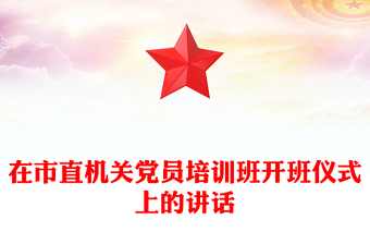 在市直機(jī)關(guān)黨員培訓(xùn)班開(kāi)班儀式上的講話