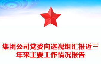 集團(tuán)公司黨委向巡視組匯報(bào)近三年來主要工作情況報(bào)告