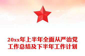 20xx年上半年全面從嚴治黨工作總結及下半年工作計劃