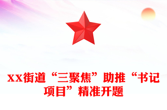 XX街道“三聚焦”助推“書記項(xiàng)目”精準(zhǔn)開(kāi)題