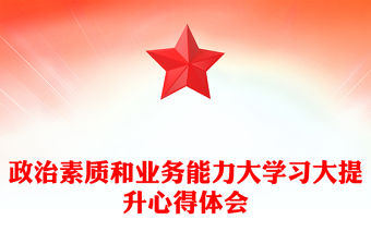政治素質和業務能力大學習大提升心得體會