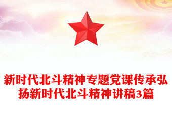 新時代北斗精神專題黨課傳承弘揚新時代北斗精神講稿3篇
