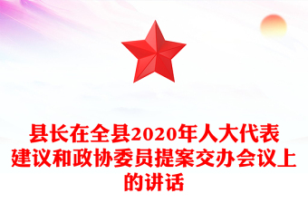 縣長(zhǎng)在全縣2020年人大代表建議和政協(xié)委員提案交辦會(huì)議上的講話
