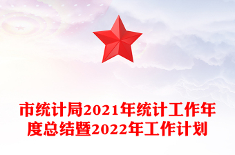 市統(tǒng)計局2021年統(tǒng)計工作年度總結(jié)暨2022年工作計劃
