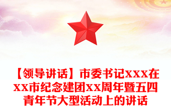 【領(lǐng)導(dǎo)講話】市委書記XXX在XX市紀(jì)念建團(tuán)XX周年暨五四青年節(jié)大型活動上的講話 【領(lǐng)導(dǎo)講話】市委書記XXX在XX市紀(jì)念建團(tuán)XX周年暨五四青年節(jié)大型活動上的講話