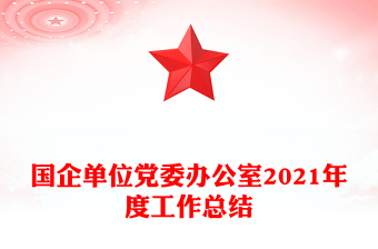 國(guó)企單位黨委辦公室2021年度工作總結(jié) 國(guó)企單位黨委辦公室2021年度工作總結(jié)