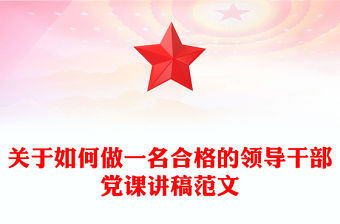 關(guān)于如何做一名合格的領(lǐng)導(dǎo)干部黨課講稿范文