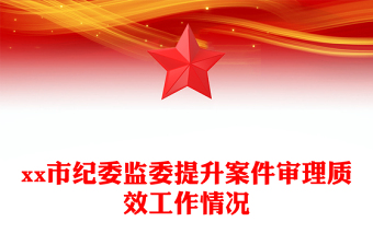 xx市紀(jì)委監(jiān)委提升案件審理質(zhì)效工作情況