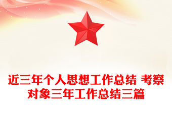 近三年個人思想工作總結(jié) 考察對象三年工作總結(jié)三篇
