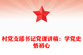 村黨支部書(shū)記黨課講稿：學(xué)黨史悟初心
