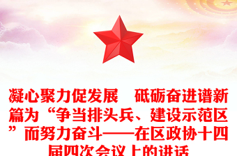 凝心聚力促發(fā)展　砥礪奮進譜新篇為“爭當排頭兵、建設示范區(qū)”而努力奮斗——在區(qū)政協(xié)十四屆四次會議上的講話