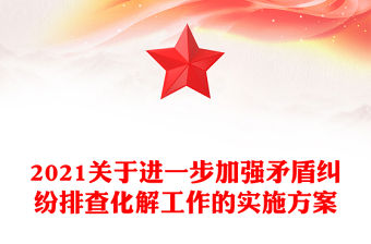 2021關于進一步加強矛盾糾紛排查化解工作的實施方案