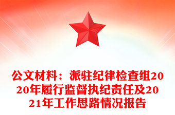 公文材料:派駐紀律檢查組2020年履行監(jiān)督執(zhí)紀責任及2021年工作思路情況報告