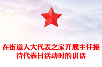 在街道人大代表之家開展主任接待代表日活動時的講話