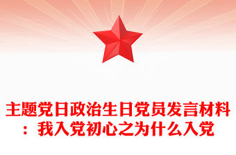 主題黨日政治生日黨員發(fā)言材料：我入黨初心之為什么入黨