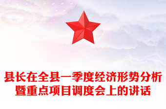 縣長(zhǎng)在全縣一季度經(jīng)濟(jì)形勢(shì)分析暨重點(diǎn)項(xiàng)目調(diào)度會(huì)上的講話