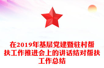 在2019年基層黨建暨駐村幫扶工作推進會上的講話結對幫扶工作總結