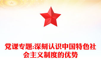 黨課專題:深刻認識中國特色社會主義制度的優勢