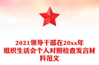 2021領(lǐng)導(dǎo)干部在20xx年組織生活會(huì)個(gè)人對照檢查發(fā)言材料范文 2021領(lǐng)導(dǎo)干部在20xx年組織生活會(huì)個(gè)人對照檢查發(fā)言材料范文