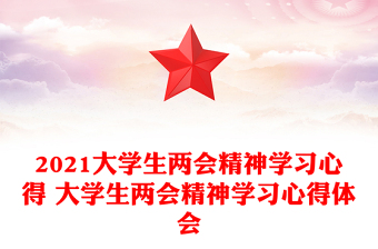 2021大學(xué)生兩會(huì)精神學(xué)習(xí)心得 大學(xué)生兩會(huì)精神學(xué)習(xí)心得體會(huì)