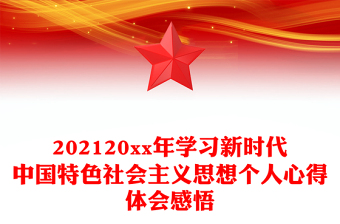 202120xx年學(xué)習(xí)新時(shí)代中國特色社會主義思想個(gè)人心得體會感悟