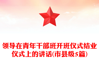 領(lǐng)導(dǎo)在青年干部班開班儀式結(jié)業(yè)儀式上的講話(市縣級(jí)5篇)