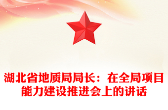 湖北省地質(zhì)局局長:在全局項(xiàng)目能力建設(shè)推進(jìn)會(huì)上的講話