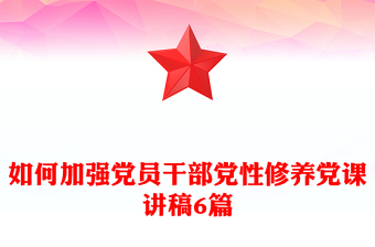 如何加強黨員干部黨性修養(yǎng)黨課講稿6篇