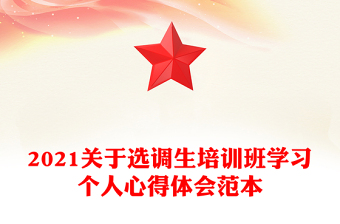 2021關(guān)于選調(diào)生培訓(xùn)班學(xué)習(xí)個人心得體會范本