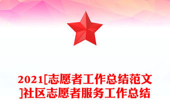 2021[志愿者工作總結范文]社區志愿者服務工作總結