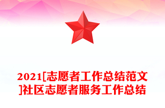 2021[志愿者工作總結(jié)范文]社區(qū)志愿者服務(wù)工作總結(jié)