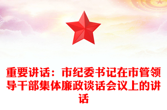 重要講話：市紀(jì)委書記在市管領(lǐng)導(dǎo)干部集體廉政談話會(huì)議上的講話