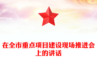 在全市重點(diǎn)項(xiàng)目建設(shè)現(xiàn)場(chǎng)推進(jìn)會(huì)上的講話