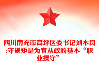 四川南充市高坪區(qū)委書記劉本良:守規(guī)矩是為官從政的基本“職業(yè)操守”