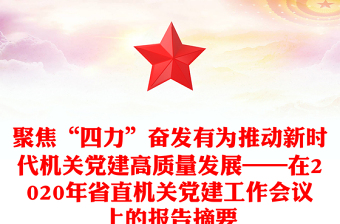 聚焦“四力”奮發(fā)有為推動(dòng)新時(shí)代機(jī)關(guān)黨建高質(zhì)量發(fā)展——在2020年省直機(jī)關(guān)黨建工作會(huì)議上的報(bào)告摘要 聚焦“四力”奮發(fā)有為推動(dòng)新時(shí)代機(jī)關(guān)黨建高質(zhì)量發(fā)展——在2020年省直機(jī)關(guān)黨建工作會(huì)議上的報(bào)告摘要