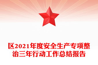 區(qū)2021年度安全生產(chǎn)專項整治三年行動工作總結(jié)報告 區(qū)2021年度安全生產(chǎn)專項整治三年行動工作總結(jié)報告