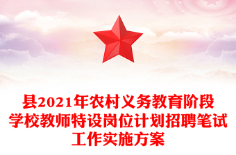 縣2021年農(nóng)村義務(wù)教育階段學(xué)校教師特設(shè)崗位計劃招聘筆試工作實施方案