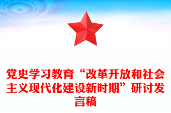 黨史學(xué)習(xí)教育“改革開放和社會主義現(xiàn)代化建設(shè)新時期”研討發(fā)言稿 黨史學(xué)習(xí)教育“改革開放和社會主義現(xiàn)代化建設(shè)新時期”研討發(fā)言稿