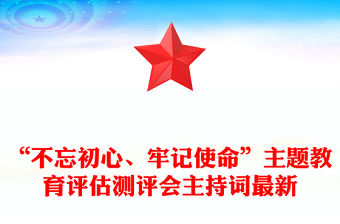 “不忘初心、牢記使命”主題教育評估測評會主持詞最新