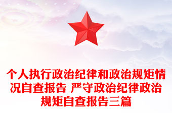 個人執行政治紀律和政治規矩情況自查報告 嚴守政治紀律政治規矩自查報告三篇
