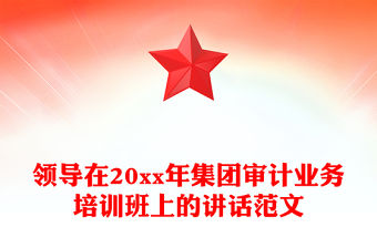 領導在20xx年集團審計業務培訓班上的講話范文